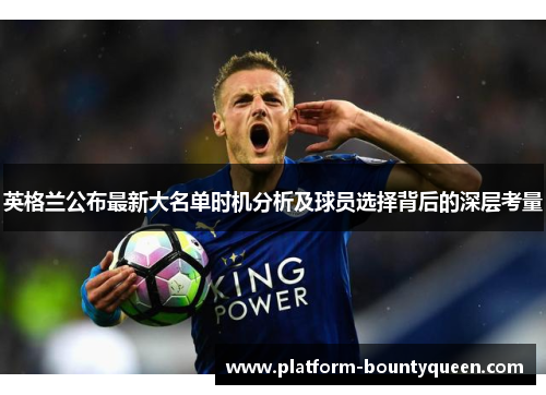 英格兰公布最新大名单时机分析及球员选择背后的深层考量