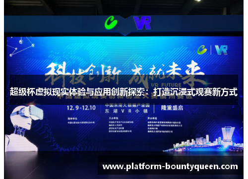 超级杯虚拟现实体验与应用创新探索:打造沉浸式观赛新方式 超级杯虚拟现实体验与应用创新探索:打造沉浸式观赛新方式