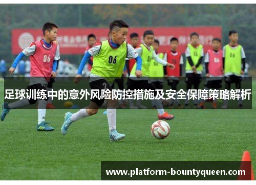 足球训练中的意外风险防控措施及安全保障策略解析 足球训练中的意外风险防控措施及安全保障策略解析