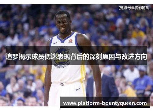 追梦揭示球员低迷表现背后的深刻原因与改进方向