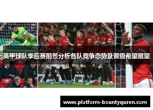 英甲球队季后赛前景分析各队竞争态势及晋级希望展望 英甲球队季后赛前景分析各队竞争态势及晋级希望展望