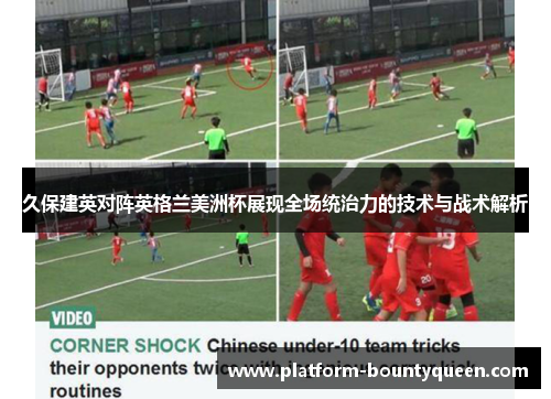 久保建英对阵英格兰美洲杯展现全场统治力的技术与战术解析 久保建英对阵英格兰美洲杯展现全场统治力的技术与战术解析