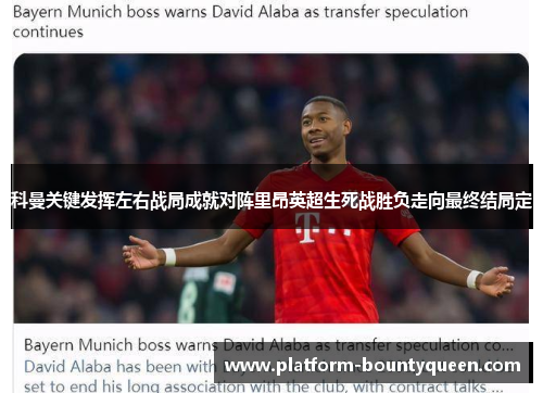 科曼关键发挥左右战局成就对阵里昂英超生死战胜负走向最终结局定