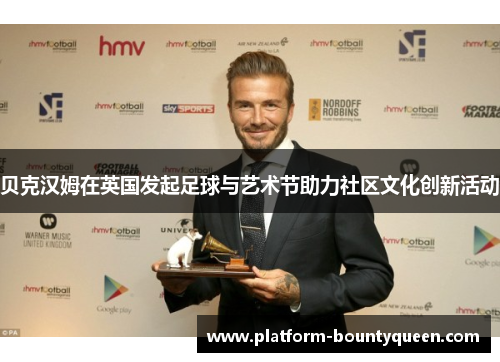 贝克汉姆在英国发起足球与艺术节助力社区文化创新活动