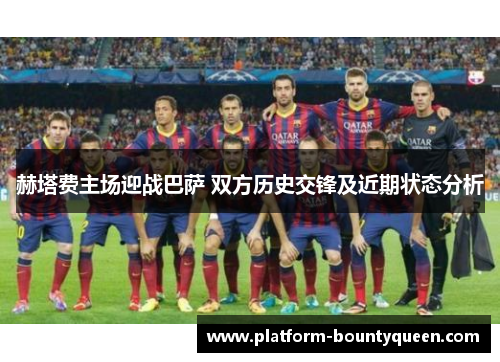 赫塔费主场迎战巴萨 双方历史交锋及近期状态分析