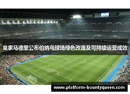 皇家马德里公布伯纳乌球场绿色改造及可持续运营成效