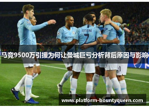 马竞9500万引援为何让曼城巨亏分析背后原因与影响