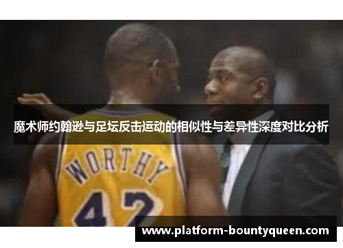 魔术师约翰逊与足坛反击运动的相似性与差异性深度对比分析