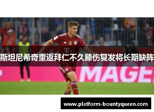 斯坦尼希奇重返拜仁不久膝伤复发将长期缺阵