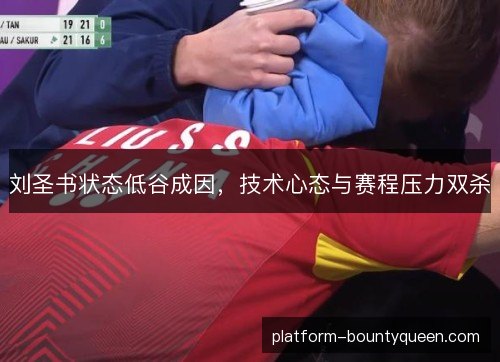 刘圣书状态低谷成因，技术心态与赛程压力双杀