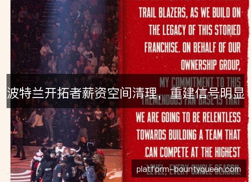 波特兰开拓者薪资空间清理,重建信号明显 波特兰开拓者薪资空间清理,重建信号明显